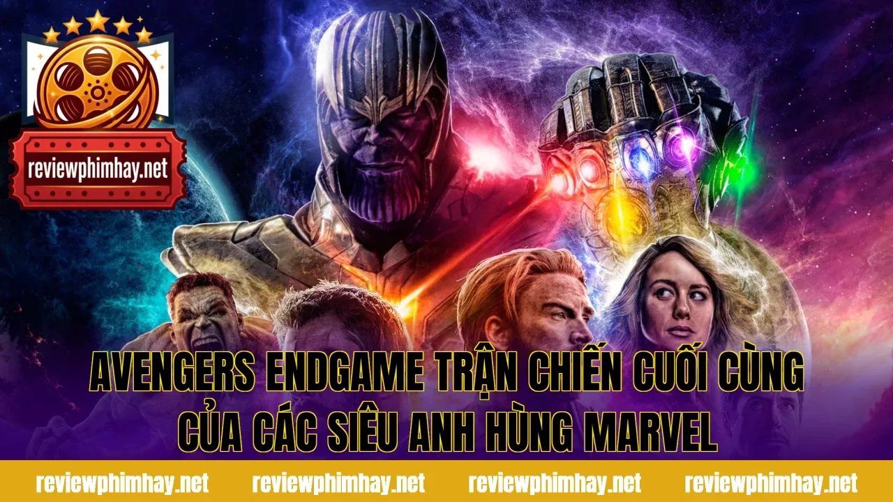 Avengers Endgame Trận Chiến Cuối Cùng Của Các Siêu Anh Hùng Marvel