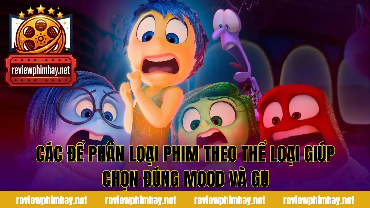Các để phân loại phim theo thể loại giúp chọn đúng mood và gu