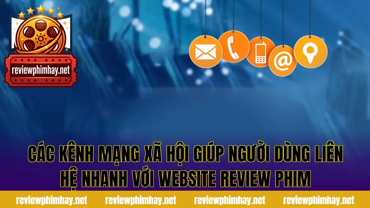 Các kênh mạng xã hội giúp người dùng liên hệ nhanh với website review phim