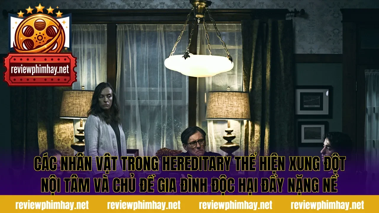 Các nhân vật trong Hereditary thể hiện xung đột nội tâm và chủ đề gia đình độc hại đầy nặng nề