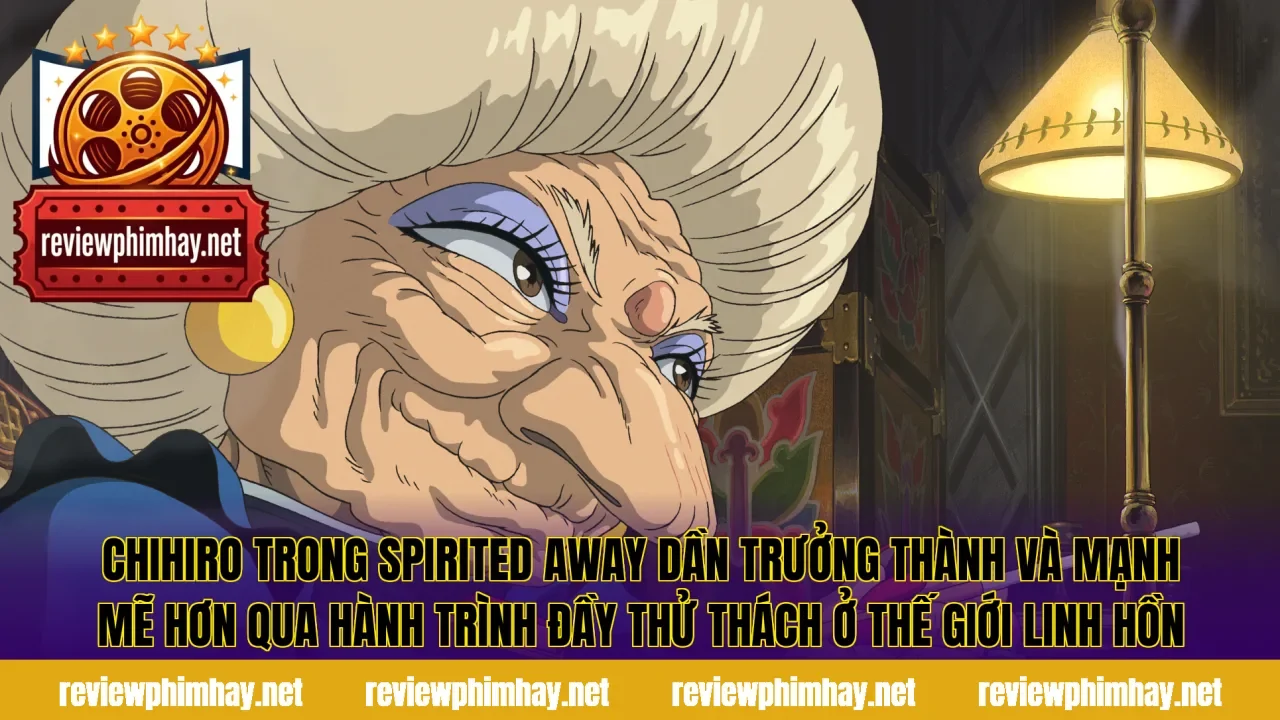 Chihiro trong Spirited Away dần trưởng thành và mạnh mẽ hơn qua hành trình đầy thử thách ở thế giới linh hồn
