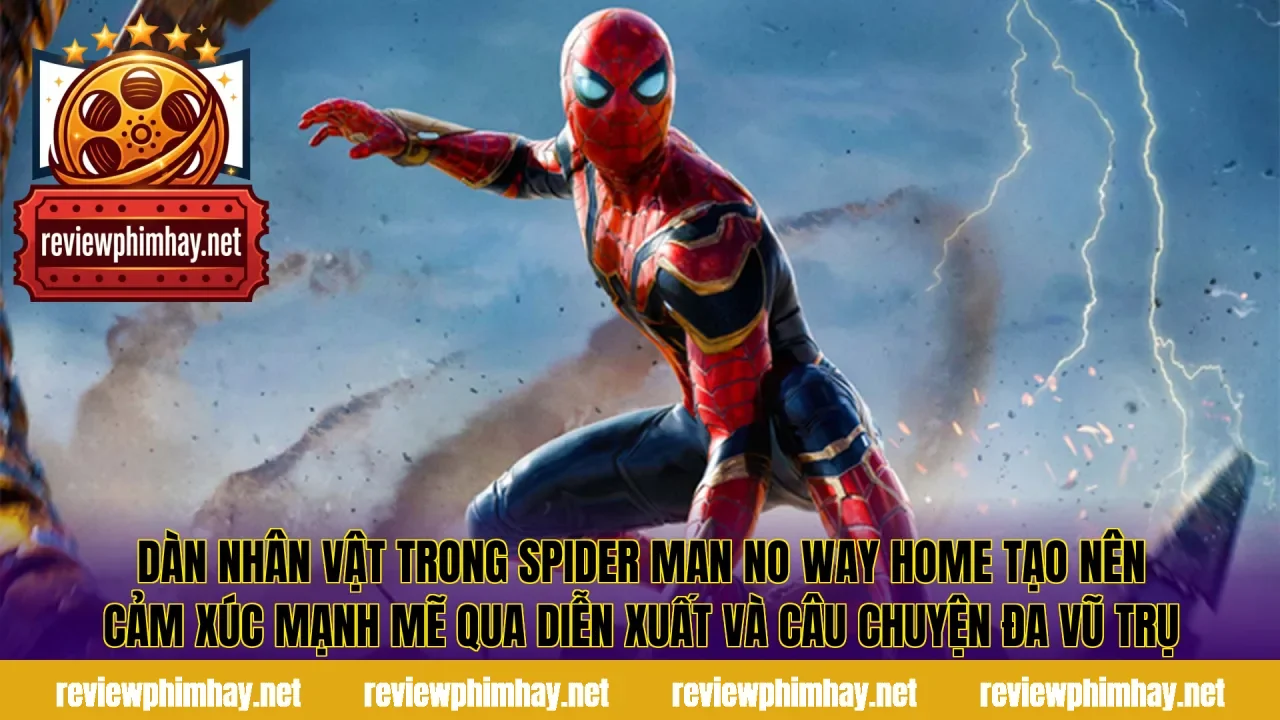 Dàn nhân vật trong Spider Man No Way Home tạo nên cảm xúc mạnh mẽ qua diễn xuất và câu chuyện đa vũ trụ
