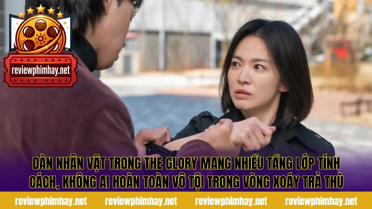 Dàn nhân vật trong The Glory mang nhiều tầng lớp tính cách, không ai hoàn toàn vô tội trong vòng xoáy trả thù