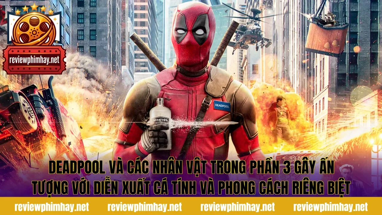 Deadpool và các nhân vật trong phần 3 gây ấn tượng với diễn xuất cá tính và phong cách riêng biệt