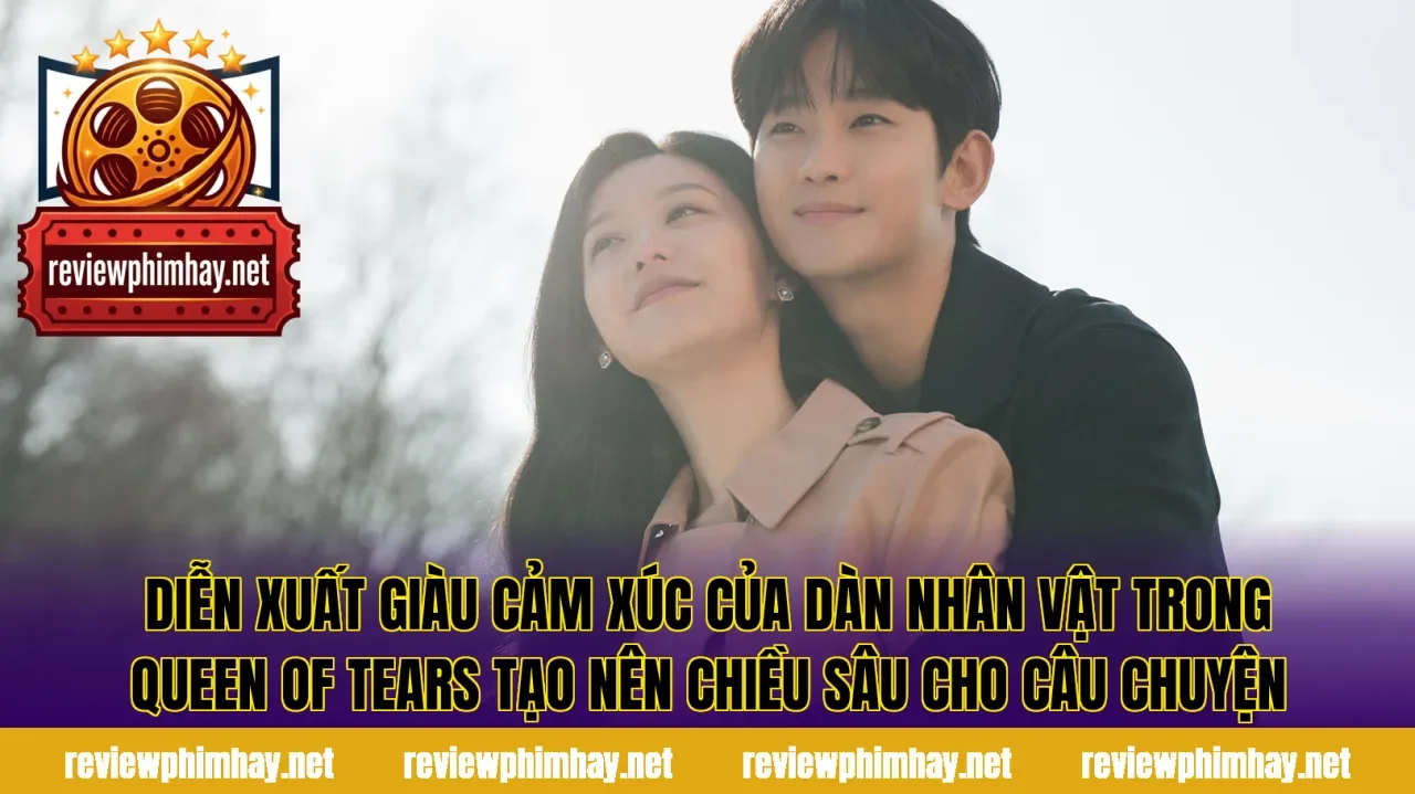 Diễn xuất giàu cảm xúc của dàn nhân vật trong Queen of Tears tạo nên chiều sâu cho câu chuyện
