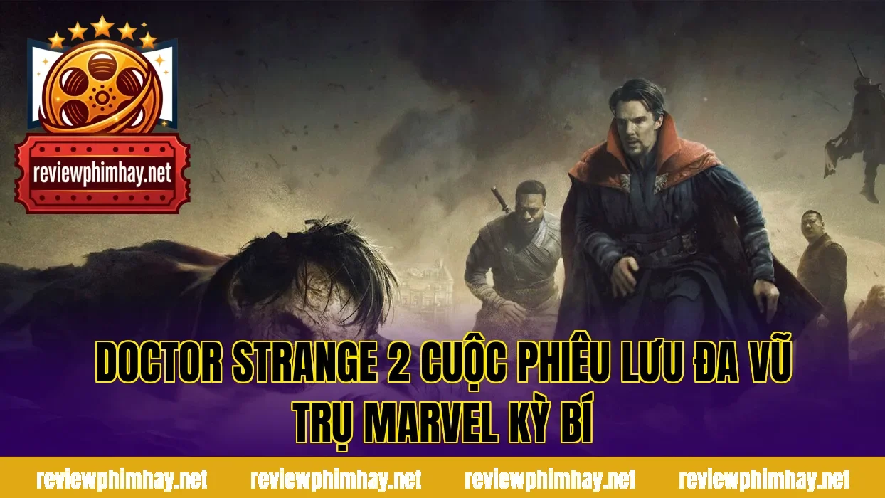 Doctor Strange 2 Cuộc Phiêu Lưu Đa Vũ Trụ Marvel Kỳ Bí