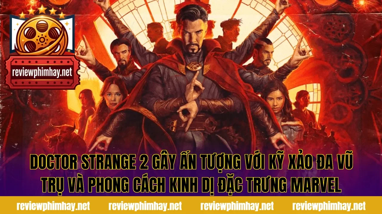 Doctor Strange 2 gây ấn tượng với kỹ xảo đa vũ trụ và phong cách kinh dị đặc trưng Marvel