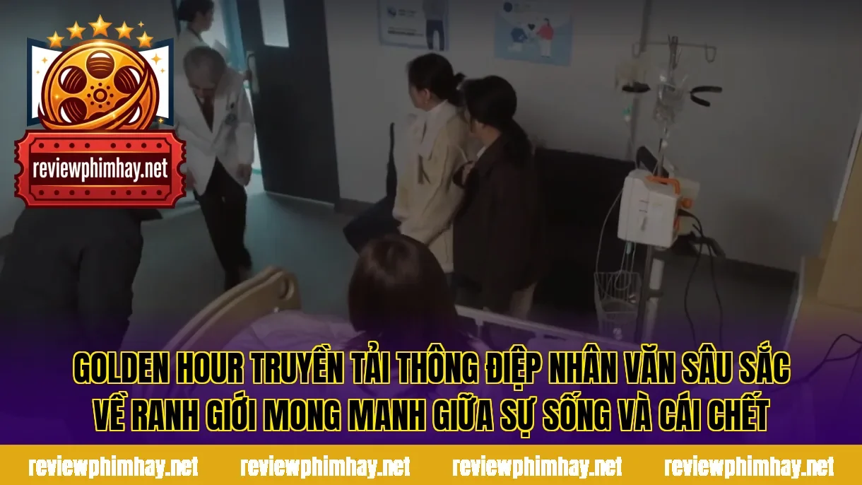 Golden Hour truyền tải thông điệp nhân văn sâu sắc về ranh giới mong manh giữa sự sống và cái chết