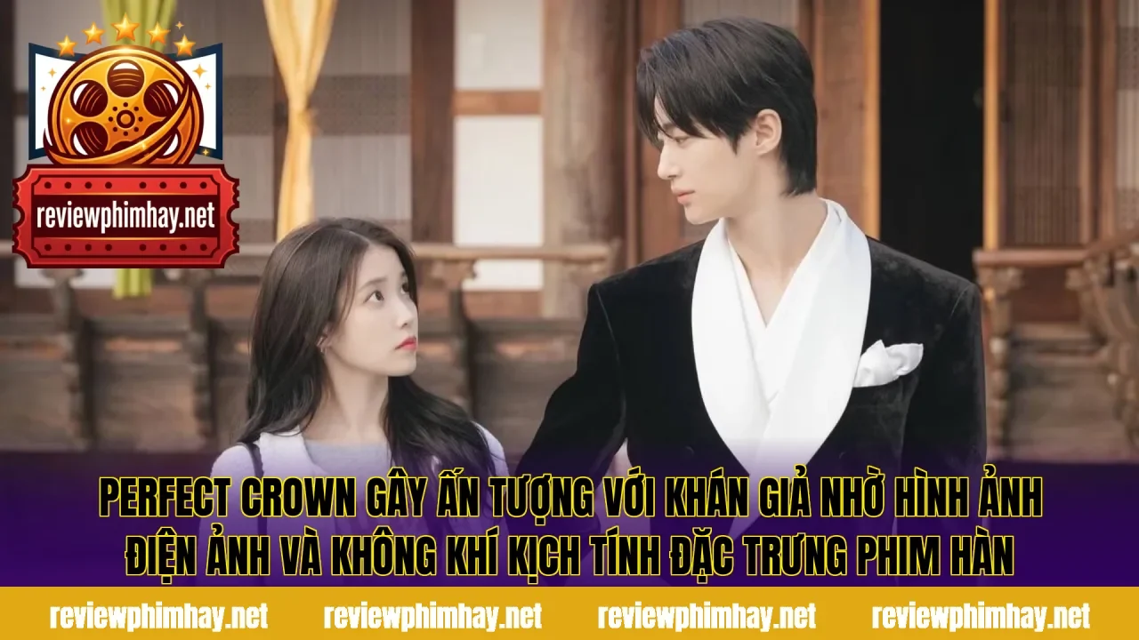 Perfect Crown gây ấn tượng với khán giả nhờ hình ảnh điện ảnh và không khí kịch tính đặc trưng phim Hàn