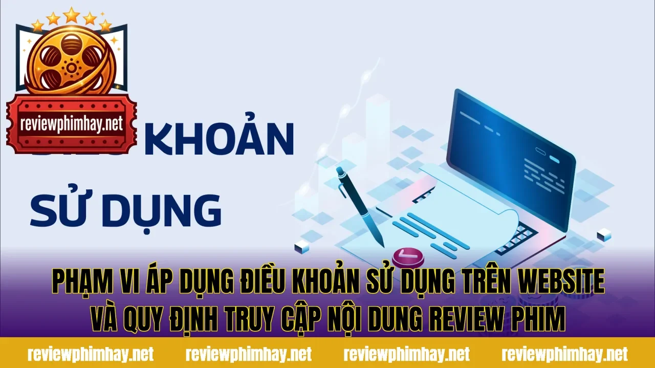 Phạm vi áp dụng điều khoản sử dụng trên website và quy định truy cập nội dung review phim