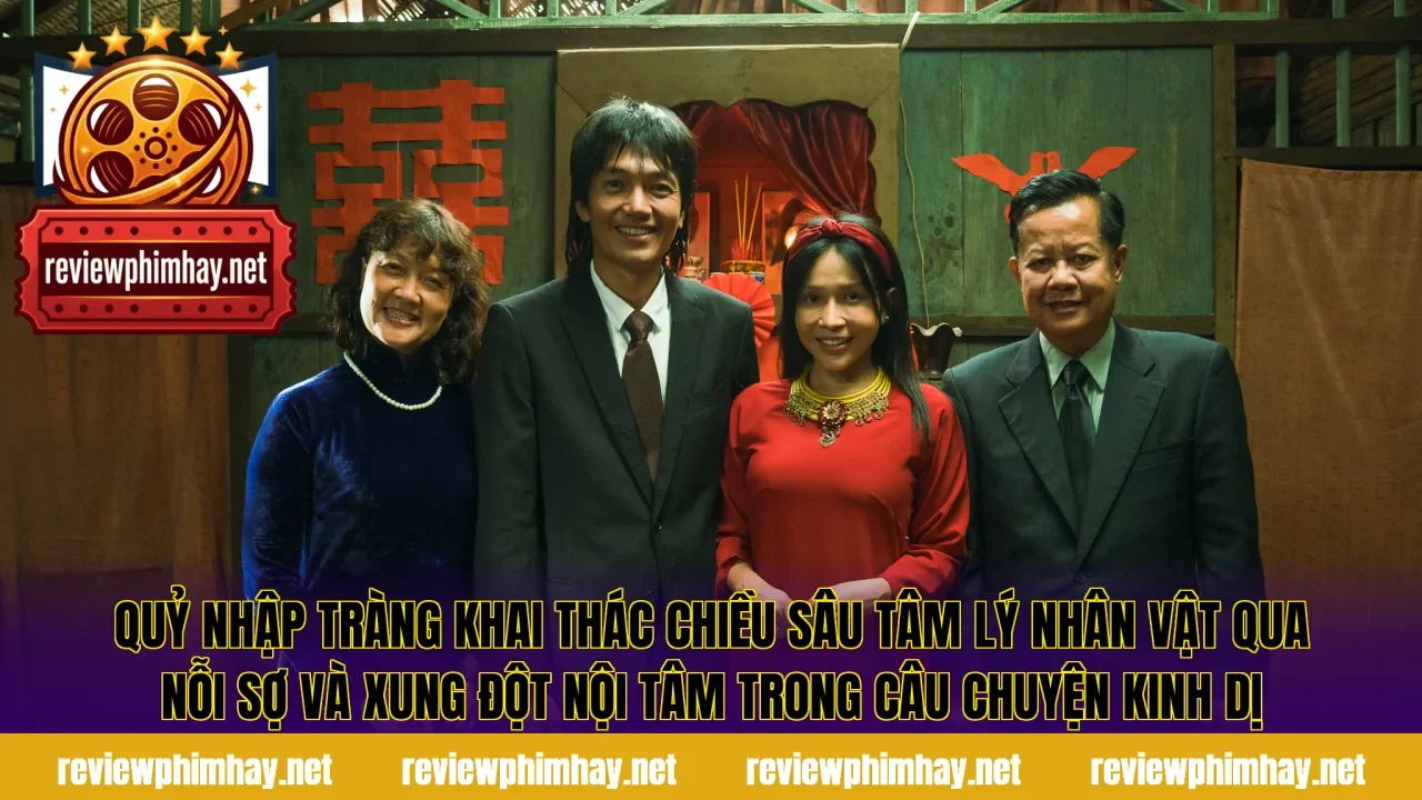 Quỷ Nhập Tràng khai thác chiều sâu tâm lý nhân vật qua nỗi sợ và xung đột nội tâm trong câu chuyện kinh dị