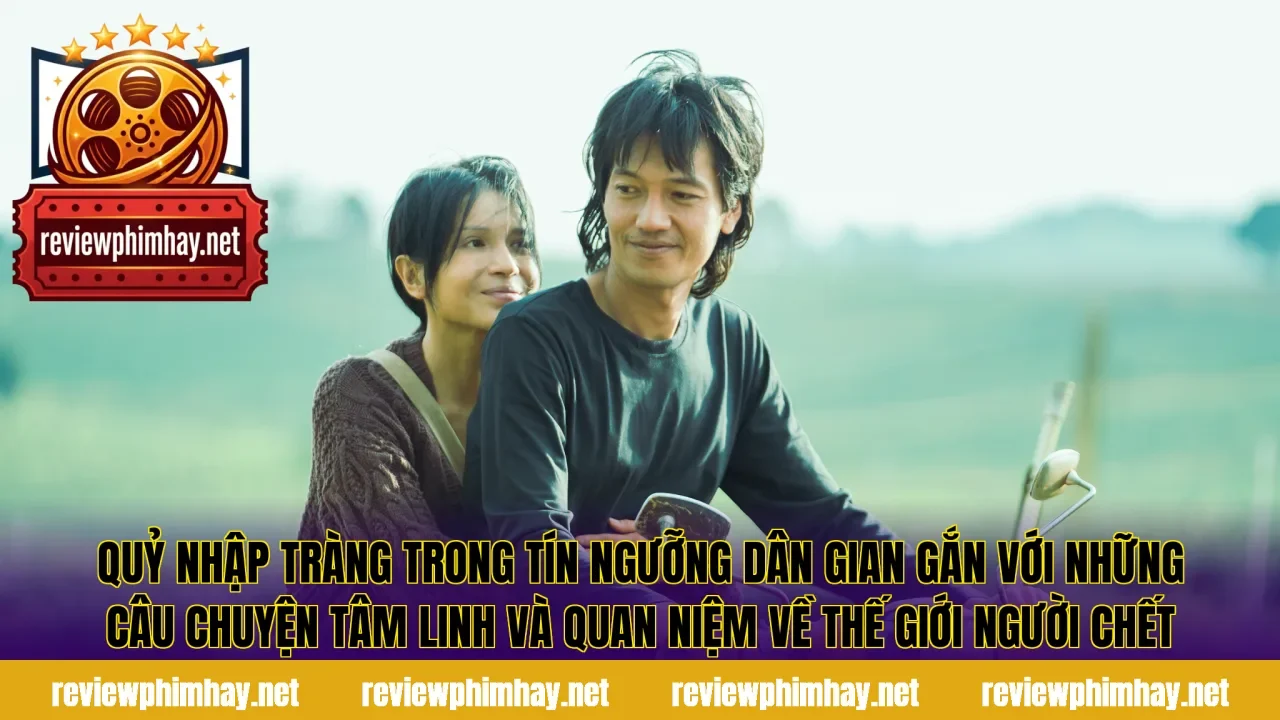 Quỷ Nhập Tràng trong tín ngưỡng dân gian gắn với những câu chuyện tâm linh và quan niệm về thế giới người chết