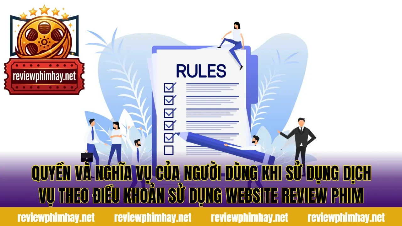 Quyền và nghĩa vụ của người dùng khi sử dụng dịch vụ theo điều khoản sử dụng website review phim