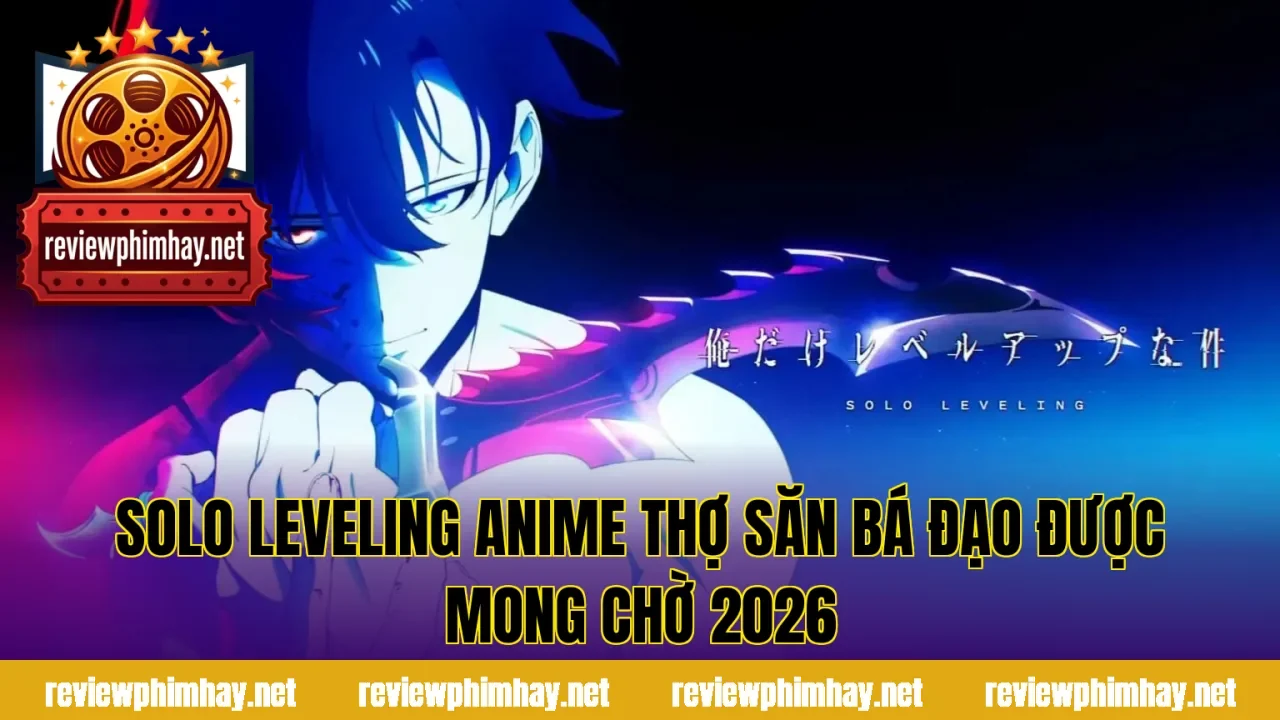 Solo Leveling Anime Thợ Săn Bá Đạo Được Mong Chờ 2026