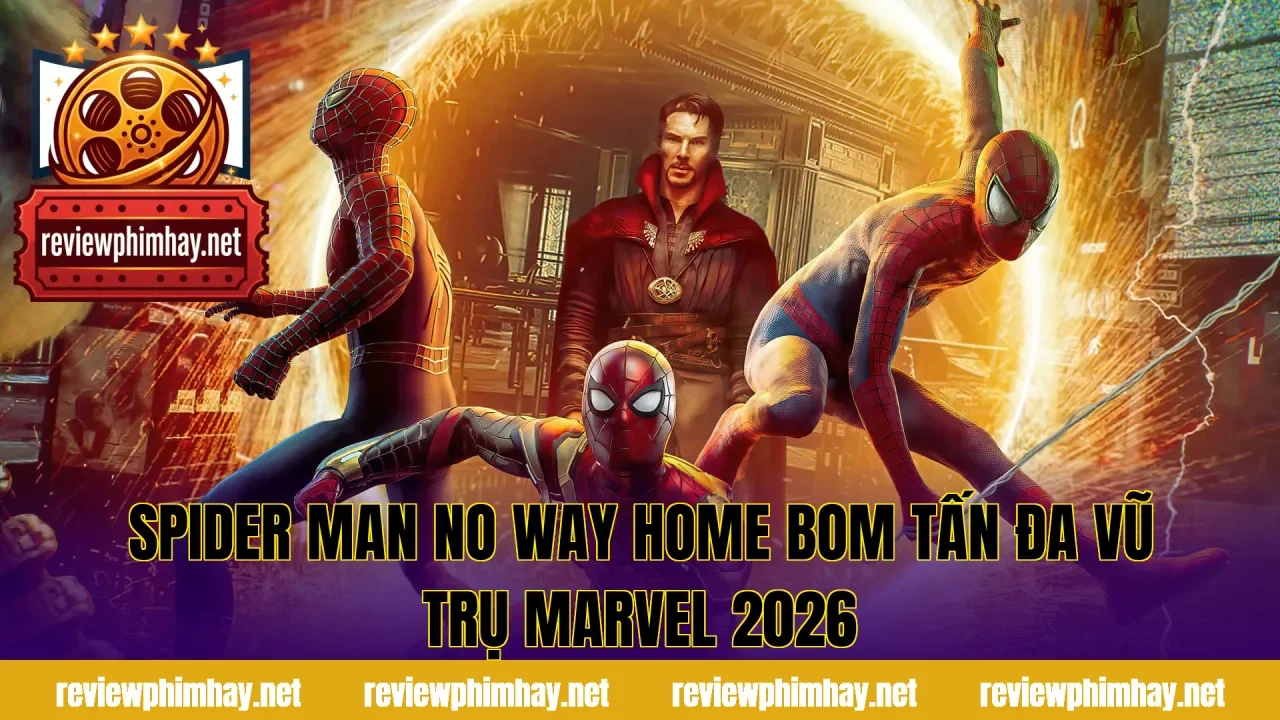 Spider Man No Way Home Bom Tấn Đa Vũ Trụ Marvel 2026
