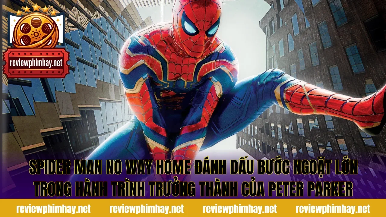 Spider Man No Way Home đánh dấu bước ngoặt lớn trong hành trình trưởng thành của Peter Parker