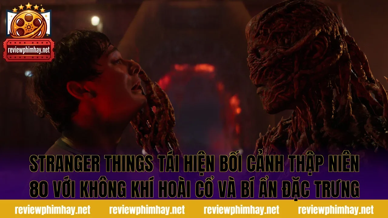 Stranger Things tái hiện bối cảnh thập niên 80 với không khí hoài cổ và bí ẩn đặc trưng