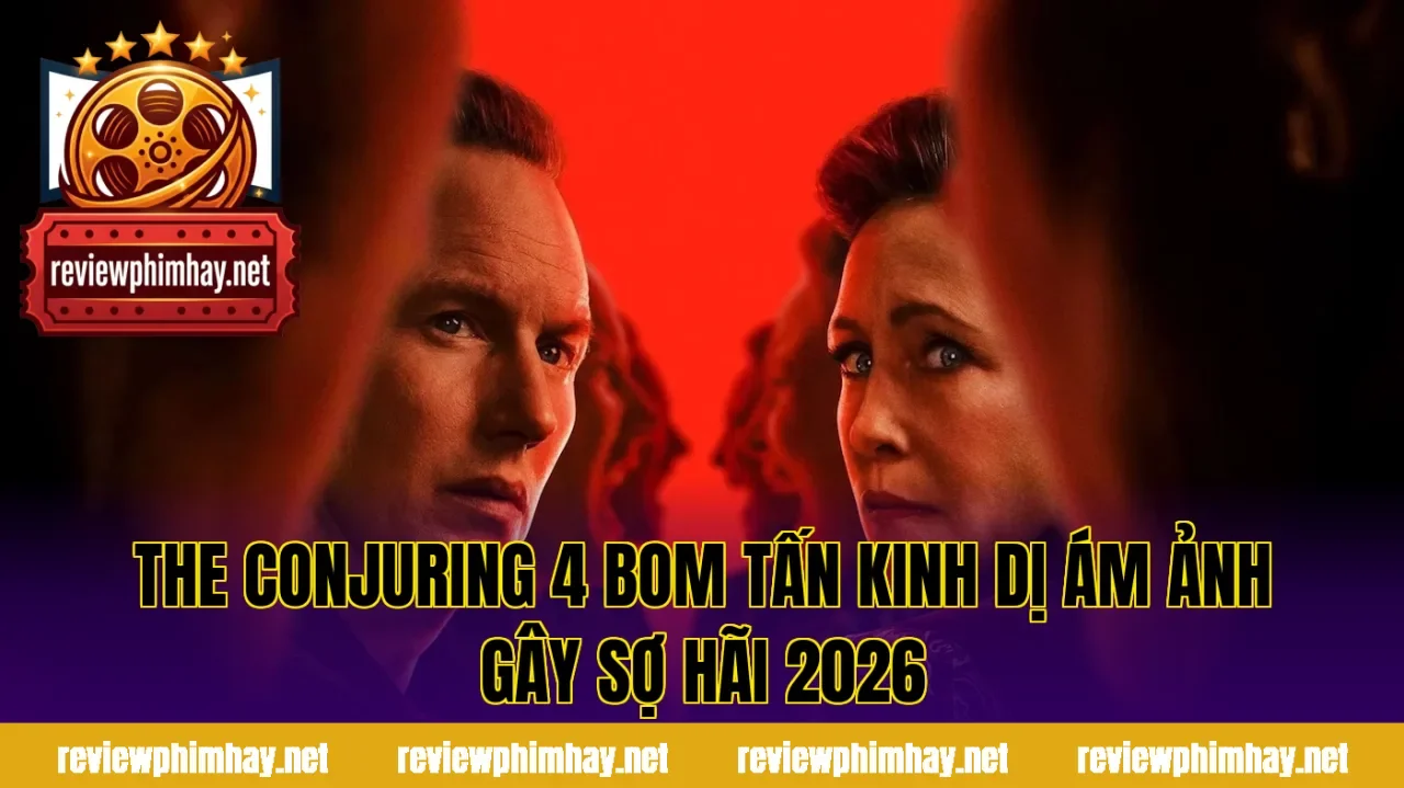 The Conjuring 4 Bom Tấn Kinh Dị Ám Ảnh Gây Sợ Hãi 2026