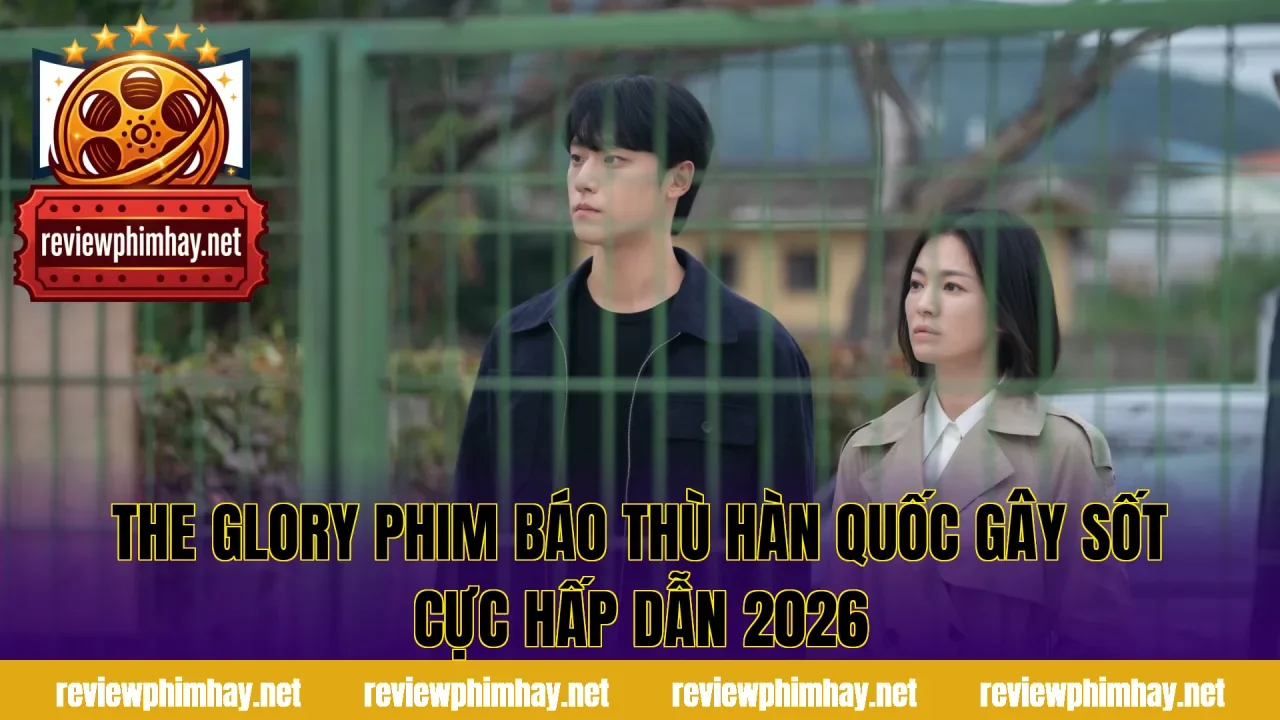 The Glory Phim Báo Thù Hàn Quốc Gây Sốt Cực Hấp Dẫn 2026
