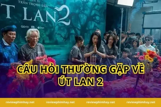 Câu hỏi thường gặp về Út Lan 2